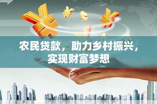 旅顺口农民贷款，助力乡村振兴，实现财富梦想